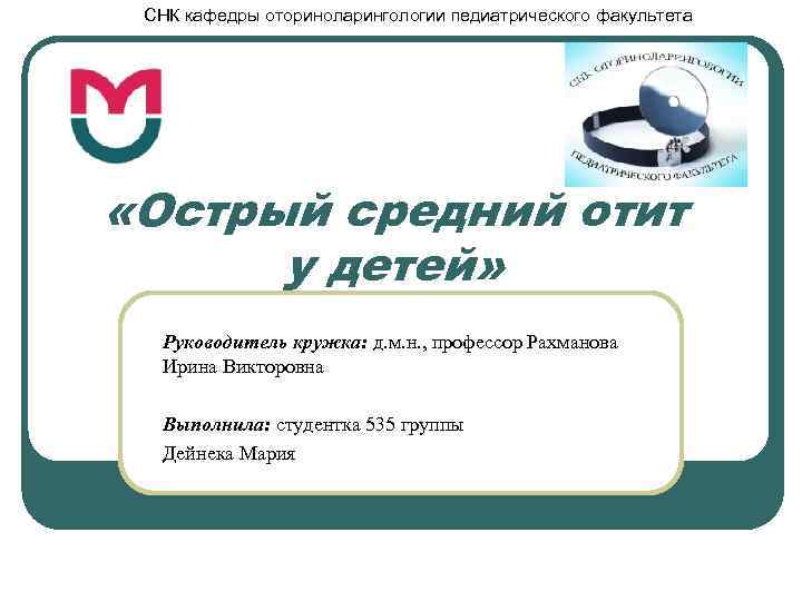 СНК кафедры оториноларингологии педиатрического факультета «Острый средний отит у детей» Руководитель кружка: д. м.