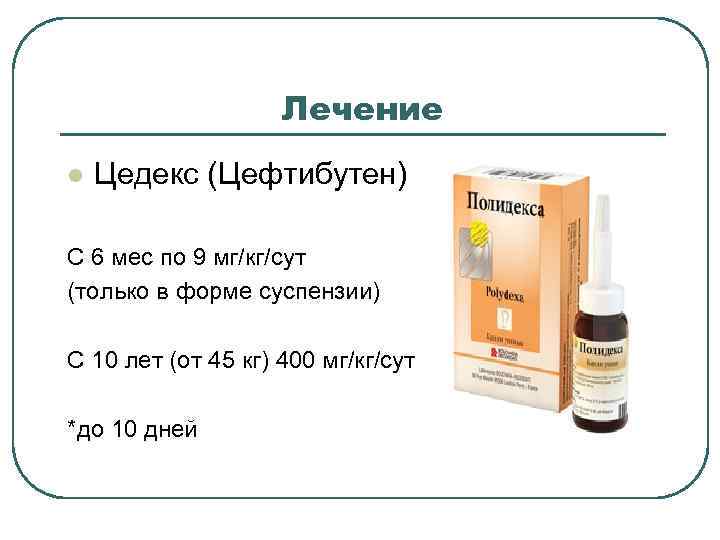 Лечение l Цедекс (Цефтибутен) С 6 мес по 9 мг/кг/сут (только в форме суспензии)