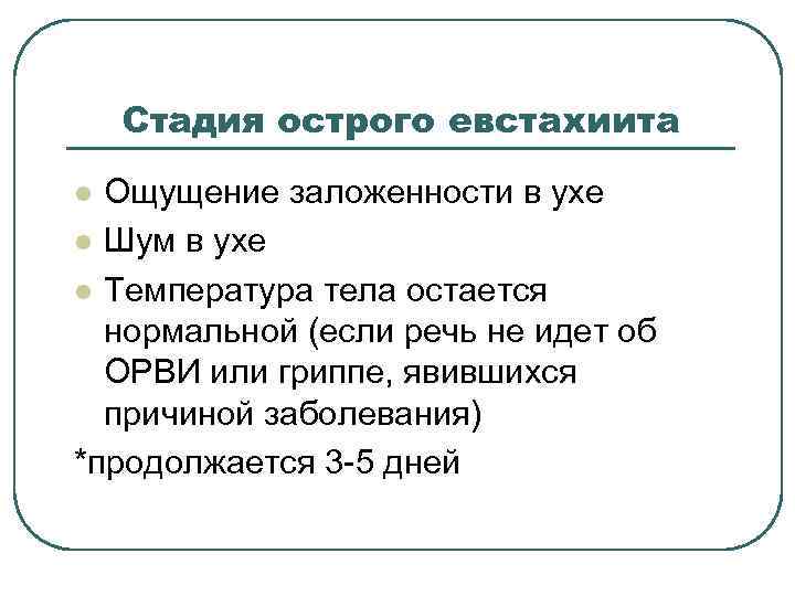 Стадия острого евстахиита Ощущение заложенности в ухе l Шум в ухе l Температура тела