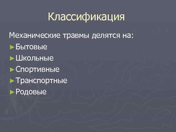 Классификация Механические травмы делятся на: ► Бытовые ► Школьные ► Спортивные ► Транспортные ►