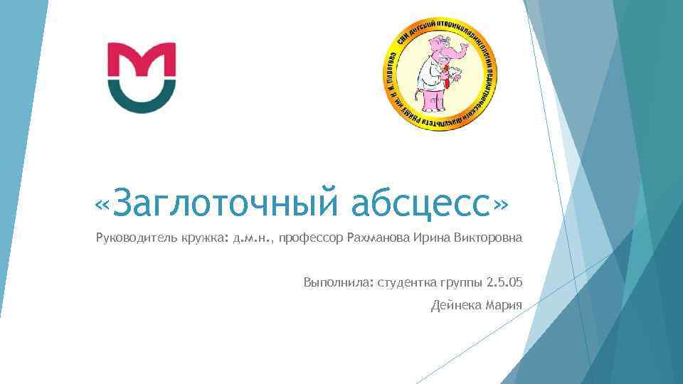  «Заглоточный абсцесс» Руководитель кружка: д. м. н. , профессор Рахманова Ирина Викторовна Выполнила: