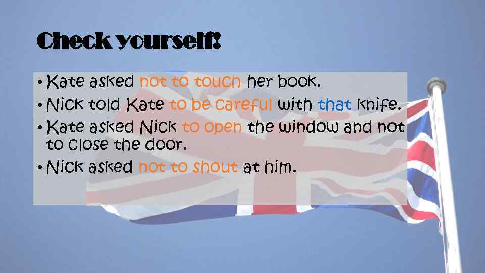 Check yourself! • Kate asked not to touch her book. • Nick told Kate