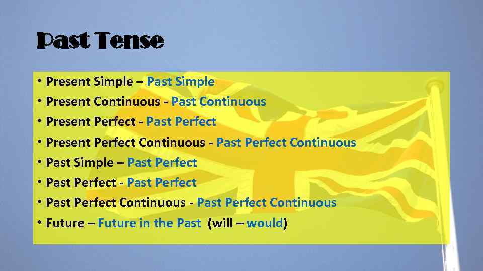Past Tense • Present Simple – Past Simple • Present Continuous - Past Continuous