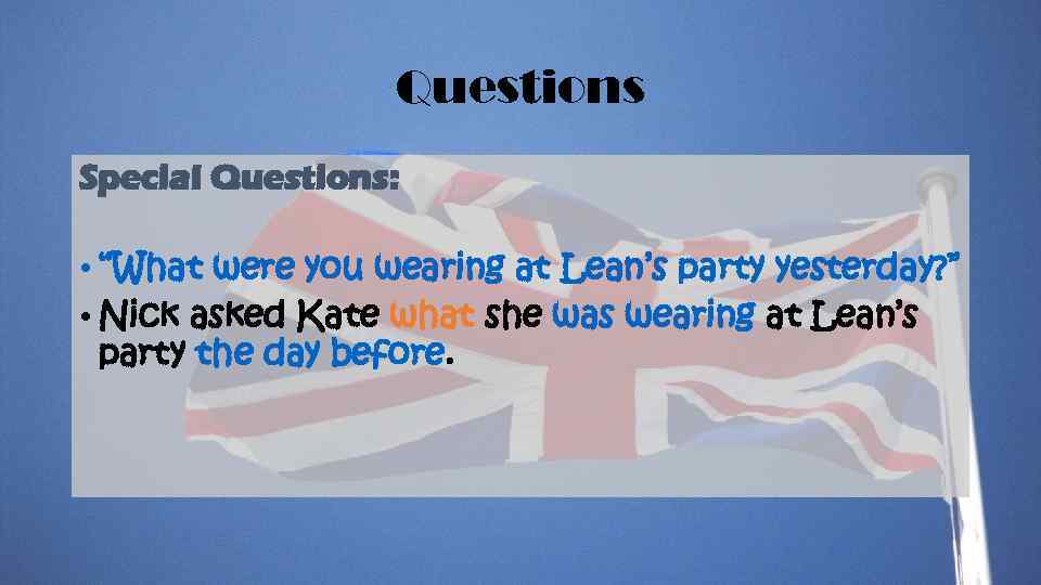 Questions Special Questions: • “What were you wearing at Lean’s party yesterday? ” •