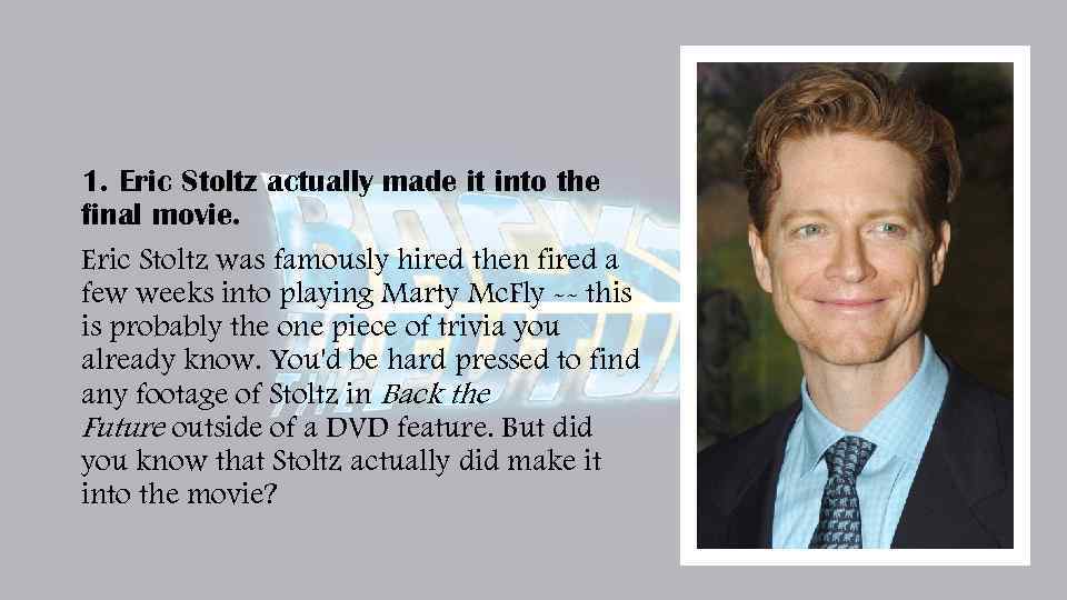 1. Eric Stoltz actually made it into the final movie. Eric Stoltz was famously