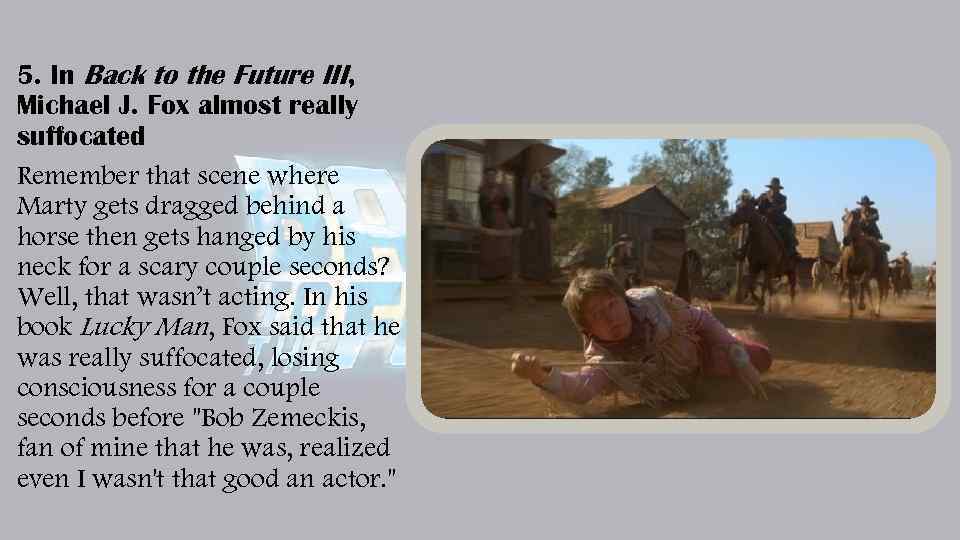 5. In Back to the Future III, Michael J. Fox almost really suffocated Remember