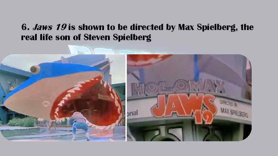 6. Jaws 19 is shown to be directed by Max Spielberg, the real life
