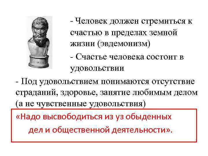 - Человек должен стремиться к счастью в пределах земной жизни (эвдемонизм) - Счастье человека