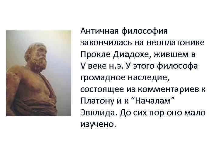 Античная философия закончилась на неоплатонике Прокле Диадохе, жившем в V веке н. э. У