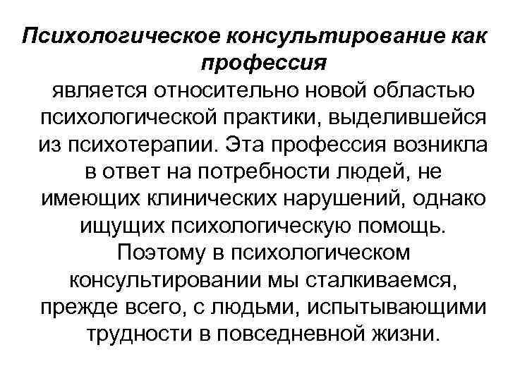 Психологическое консультирование как профессия является относительно новой областью психологической практики, выделившейся из психотерапии. Эта