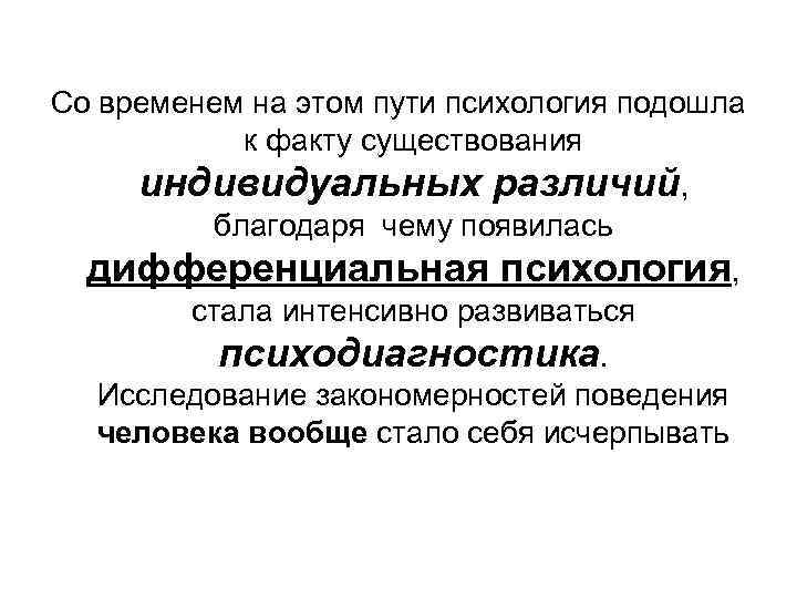 Со временем на этом пути психология подошла к факту существования индивидуальных различий, благодаря чему