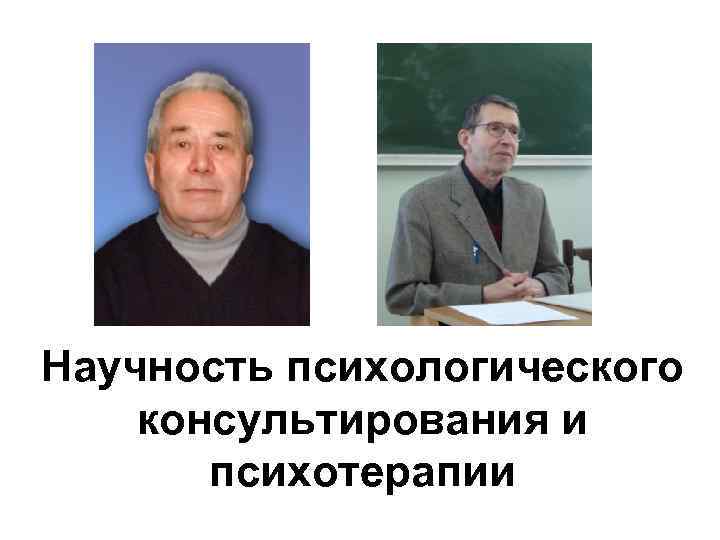 Научность психологического консультирования и психотерапии 