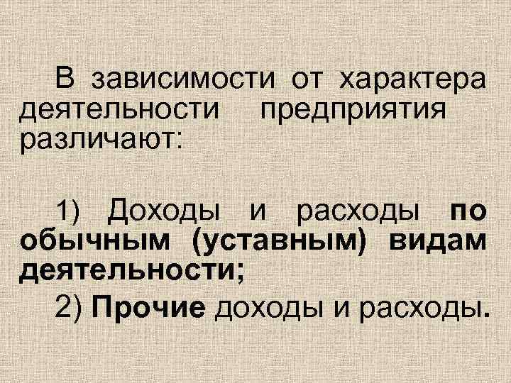 В зависимости от характера деятельности предприятия различают: Доходы и расходы по обычным (уставным) видам