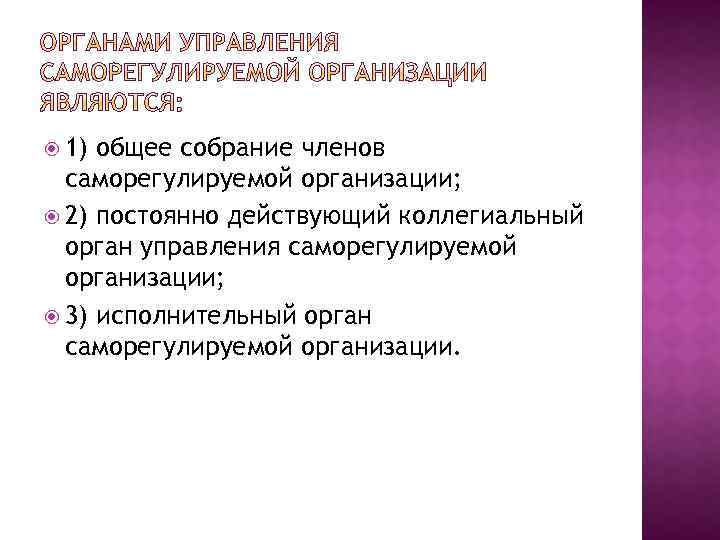  1) общее собрание членов саморегулируемой организации; 2) постоянно действующий коллегиальный орган управления саморегулируемой