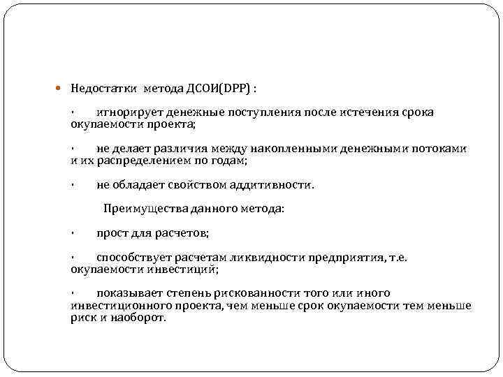  Недостатки метода ДСОИ(DPP) : · игнорирует денежные поступления после истечения срока окупаемости проекта;