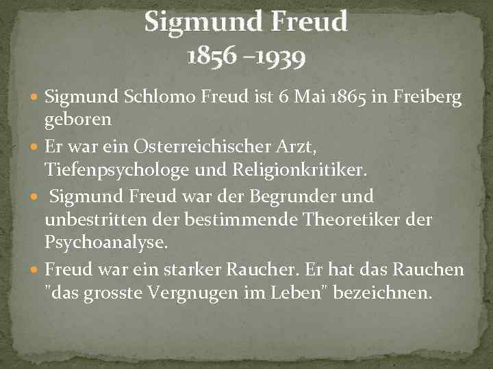 Sigmund Freud 1856 – 1939 Sigmund Schlomo Freud ist 6 Mai 1865 in Freiberg