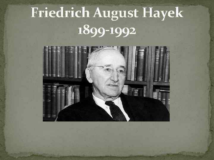 Friedrich August Hayek 1899 -1992 