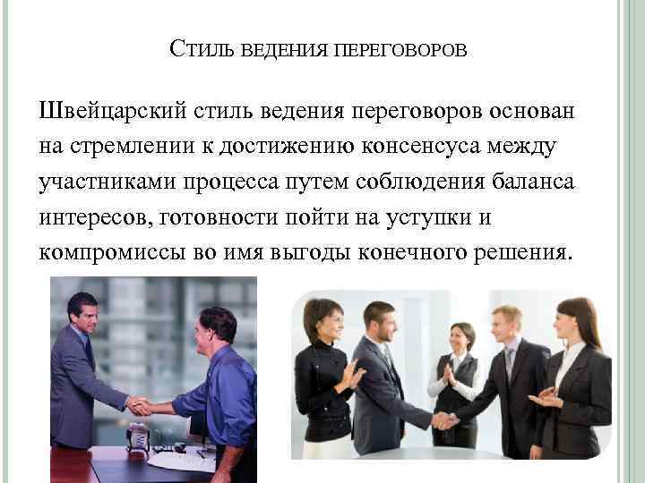 СТИЛЬ ВЕДЕНИЯ ПЕРЕГОВОРОВ Швейцарский стиль ведения переговоров основан на стремлении к достижению консенсуса между