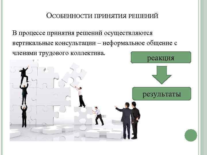 ОСОБЕННОСТИ ПРИНЯТИЯ РЕШЕНИЙ В процессе принятия решений осуществляются вертикальные консультации – неформальное общение с