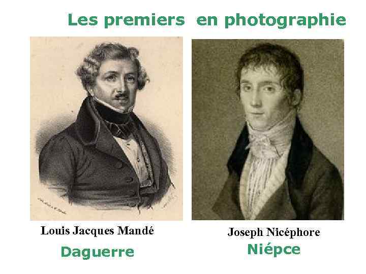 Les premiers en photographie Louis Jacques Mandé Joseph Nicéphore Daguerre Niépce 