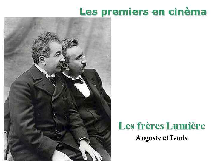 Les premiers en cinèma Les frères Lumière Auguste et Louis 