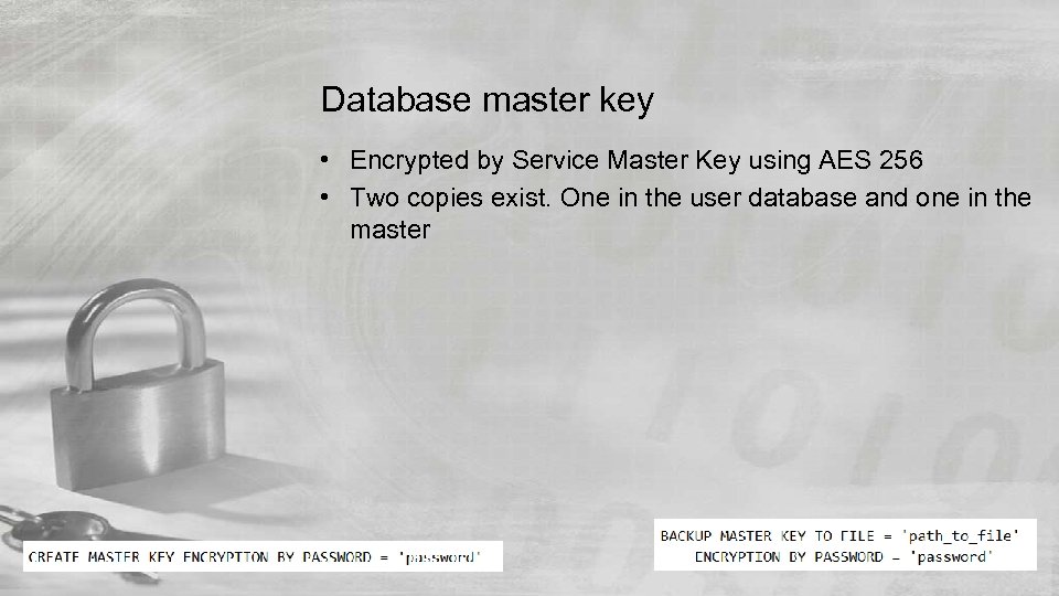 Database master key • Encrypted by Service Master Key using AES 256 • Two