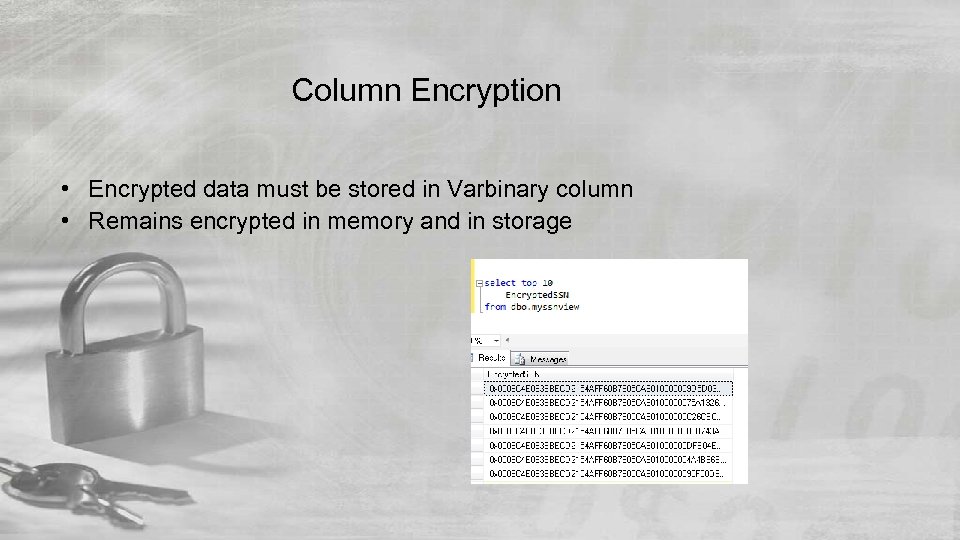 Column Encryption • Encrypted data must be stored in Varbinary column • Remains encrypted