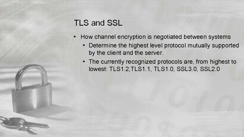 TLS and SSL • How channel encryption is negotiated between systems • Determine the