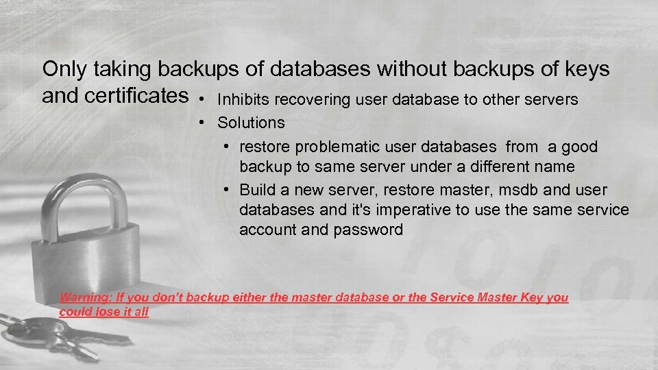 Only taking backups of databases without backups of keys and certificates • Inhibits recovering