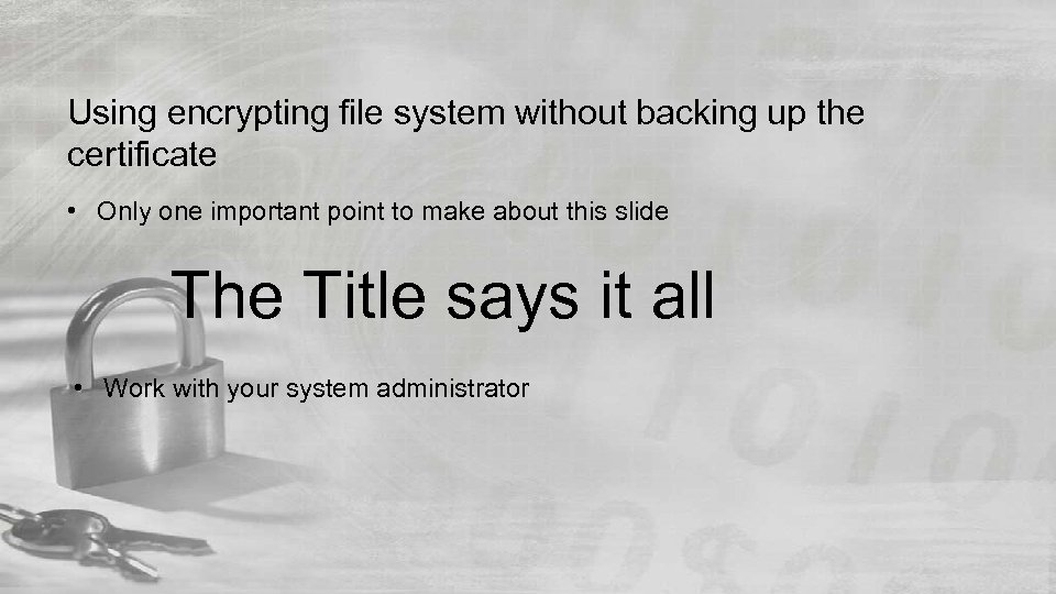 Using encrypting file system without backing up the certificate • Only one important point