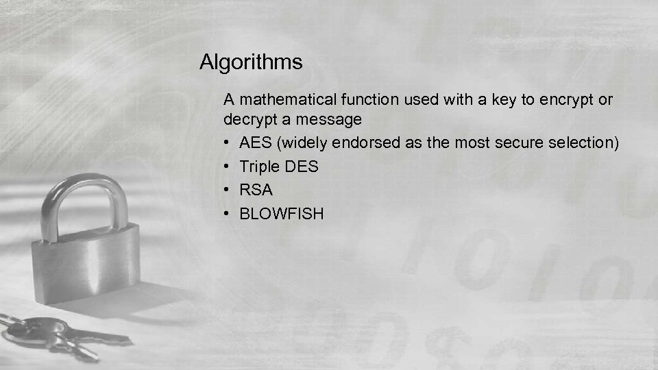 Algorithms A mathematical function used with a key to encrypt or decrypt a message