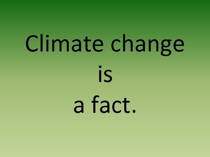 Climate change is a fact. 