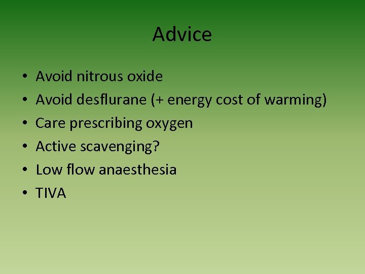 Advice • • • Avoid nitrous oxide Avoid desflurane (+ energy cost of warming)