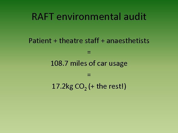 RAFT environmental audit Patient + theatre staff + anaesthetists = 108. 7 miles of