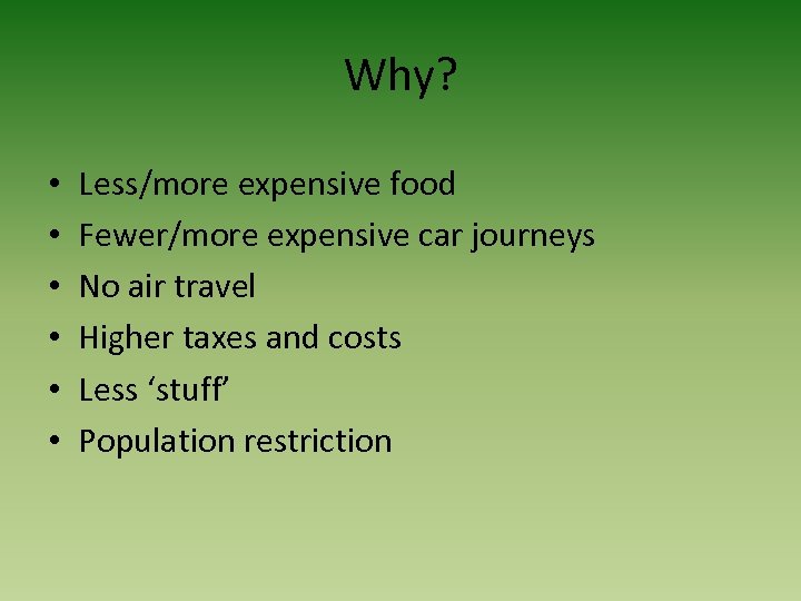Why? • • • Less/more expensive food Fewer/more expensive car journeys No air travel