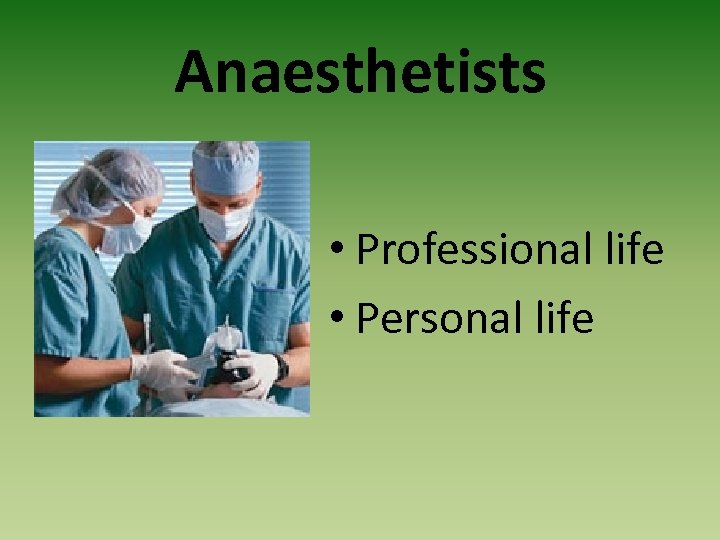 Anaesthetists • Professional life • Personal life 