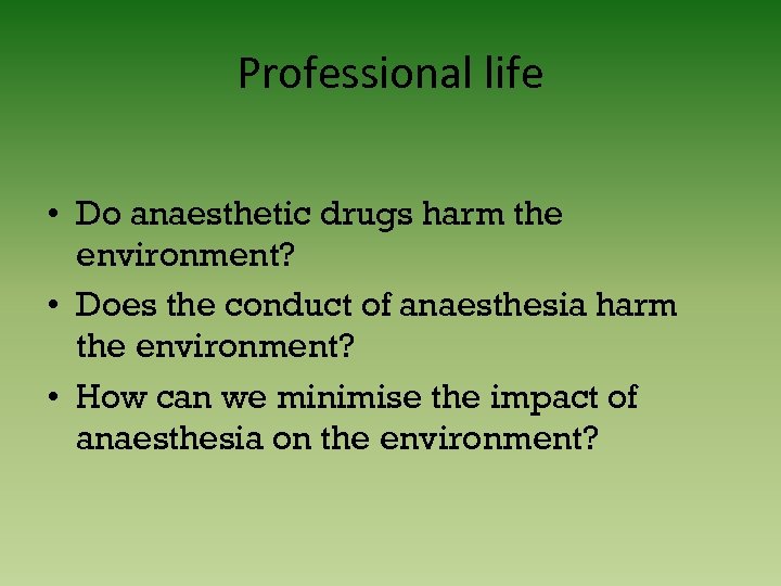 Professional life • Do anaesthetic drugs harm the environment? • Does the conduct of