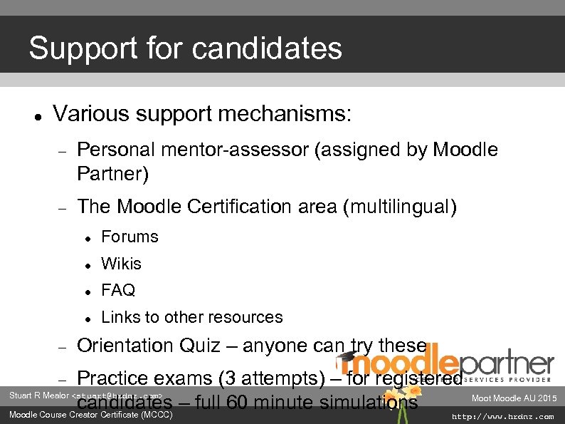 Support for candidates Various support mechanisms: Personal mentor-assessor (assigned by Moodle Partner) The Moodle