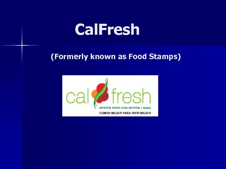 Cal. Fresh (Formerly known as Food Stamps) 