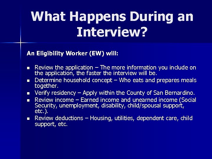 What Happens During an Interview? An Eligibility Worker (EW) will: n n n Review