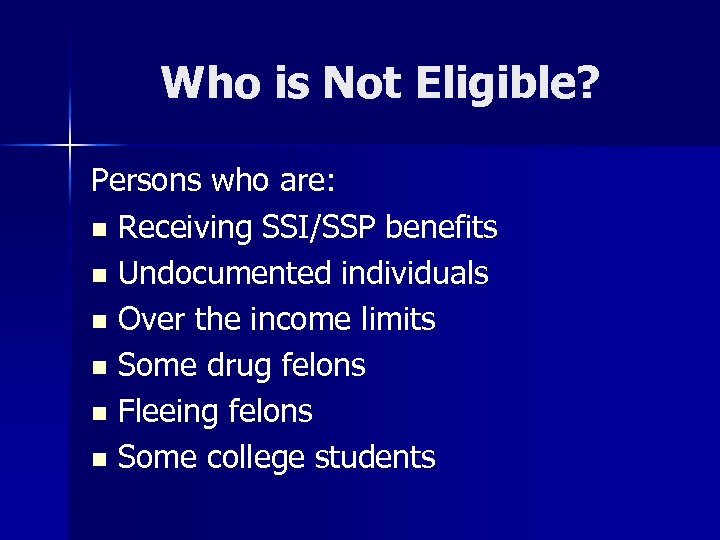 Who is Not Eligible? Persons who are: n Receiving SSI/SSP benefits n Undocumented individuals