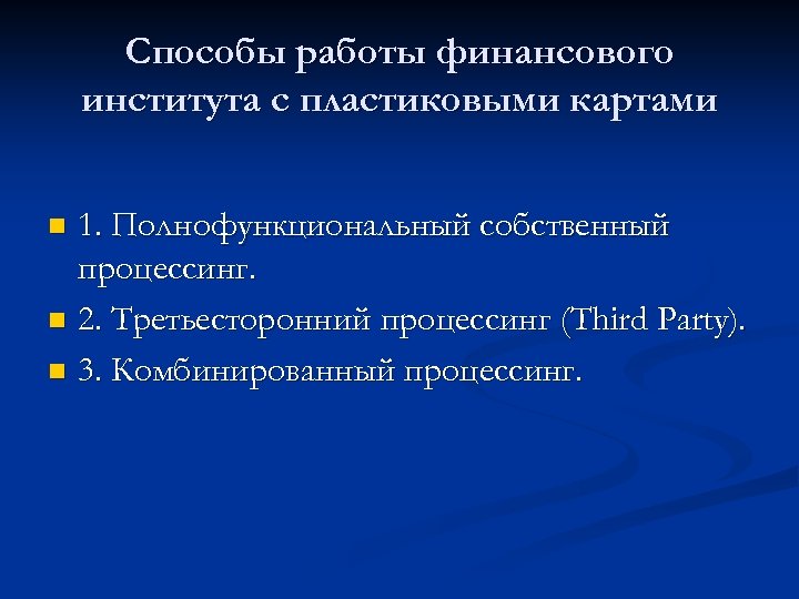 Способы работы финансового института с пластиковыми картами 1. Полнофункциональный собственный процессинг. n 2. Третьесторонний