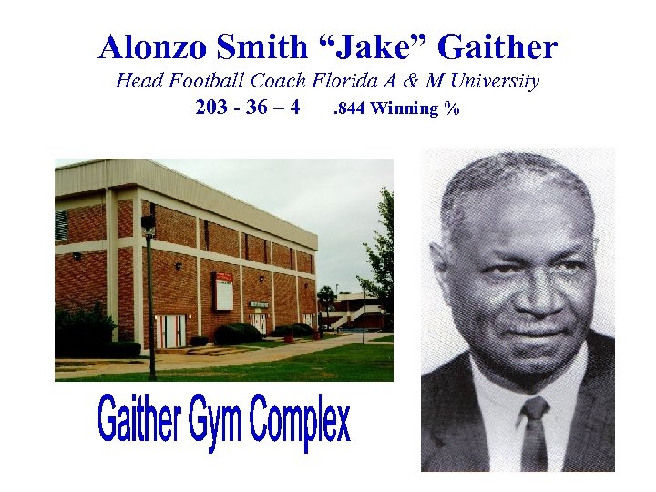 Alonzo Smith “Jake” Gaither Head Football Coach Florida A & M University 203 -
