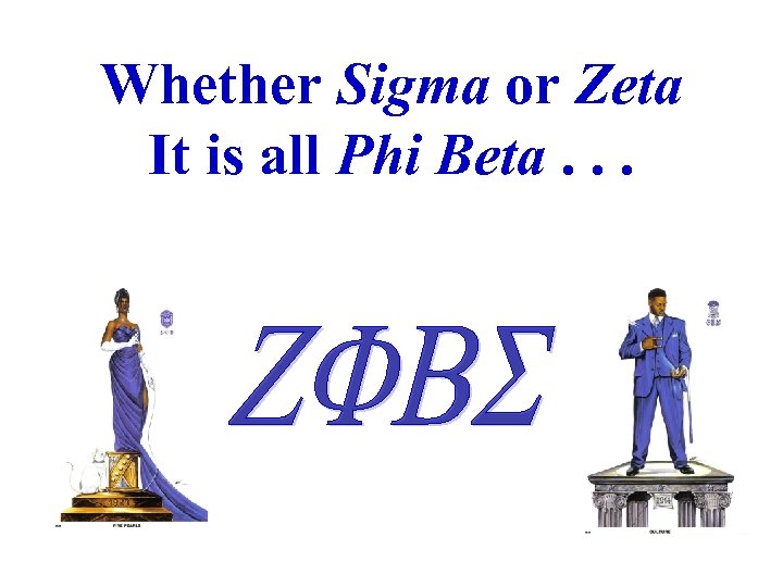 Whether Sigma or Zeta It is all Phi Beta. . . 