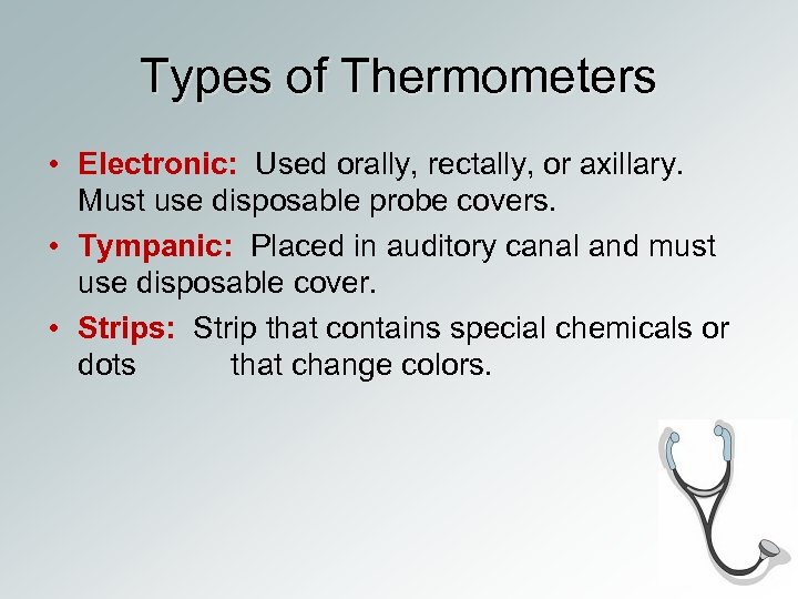 Types of Thermometers • Electronic: Used orally, rectally, or axillary. Must use disposable probe