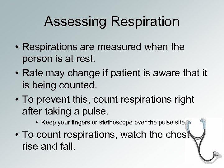 Assessing Respiration • Respirations are measured when the person is at rest. • Rate