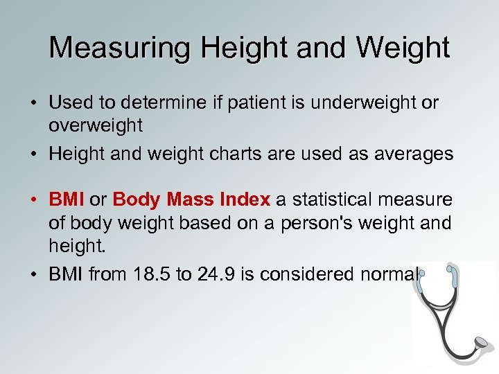 Measuring Height and Weight • Used to determine if patient is underweight or overweight