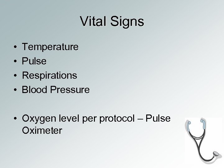 Vital Signs • • Temperature Pulse Respirations Blood Pressure • Oxygen level per protocol