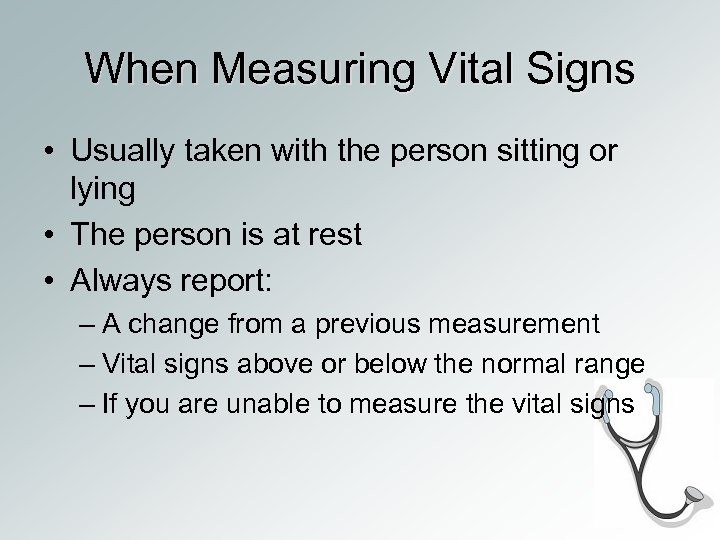 When Measuring Vital Signs • Usually taken with the person sitting or lying •