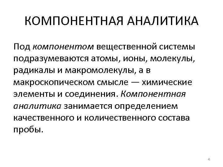 КОМПОНЕНТНАЯ АНАЛИТИКА Под компонентом вещественной системы подразумеваются атомы, ионы, молекулы, радикалы и макромолекулы, а